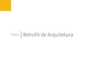 Projetos   Retrofit de Arquitetura
 