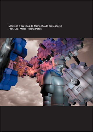 Modelos e práticas de formação de professores
Prof. Dra. Maria Regina Peres
 