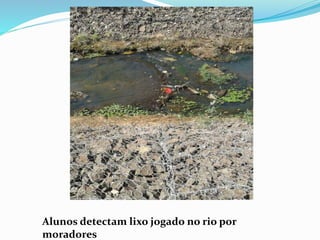 Alunos detectam lixo jogado no rio por
moradores
 