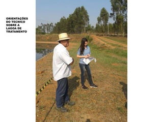 ORIENTAÇÕES
DO TECNICO
SOBRE A
LAGOA DE
TRATAMENTO
 