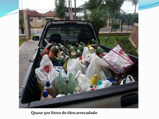 Quase 500 litros de óleo arrecadado
 