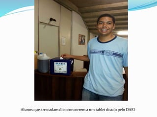 Alunos que arrecadam óleo concorrem a um tablet doado pelo DAEI
 