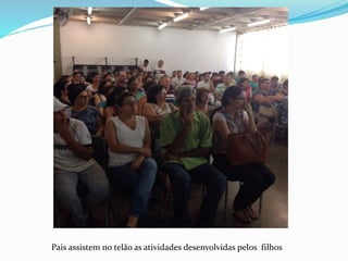 Pais assistem no telão as atividades desenvolvidas pelos filhos
 