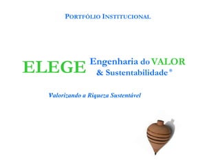 Engenharia do
& Sustentabilidade ®ELEGE VALOR
valorizando a Riqueza Sustentável
PORTFÓLIO INSTITUCIONAL
 