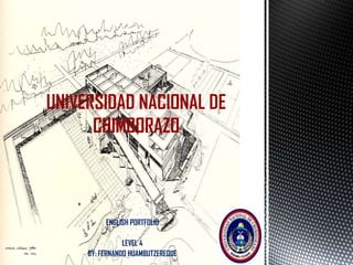 UNIVERSIDAD NACIONAL DE
CHIMBORAZO

ENGLISH PORTFOLIO

LEVEL 4
BY: FERNANDO HUAMBUTZEREQUE

 