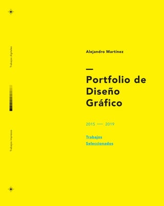 Alejandro Martínez
TrabajosdigitalesTrabajosimpresos
Portfolio de
Diseño
Gráfico
2015		 2019
Trabajos
Seleccionados
 
