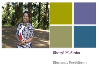 Sheryl M. Stohs Electronic Portfolio  2010 