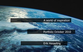 Portfolio October 2010
												
A world of inspiration
Erik Hesseling
 