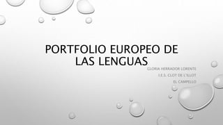 PORTFOLIO EUROPEO DE
LAS LENGUASGLORIA HERRADOR LORENTE
I.E.S. CLOT DE L’ILLOT
EL CAMPELLO
 