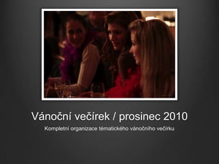 Vánoční večírek / prosinec 2010
  Kompletní organizace tématického vánočního večírku
 