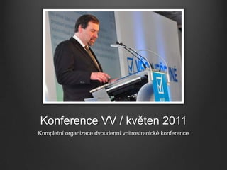 Konference VV / květen 2011
Kompletní organizace dvoudenní vnitrostranické konference
 