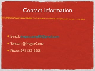 Contact Information
E-mail: megan.camp89@gmail.com
Twitter: @MeganCamp
Phone: 972-555-5555
 