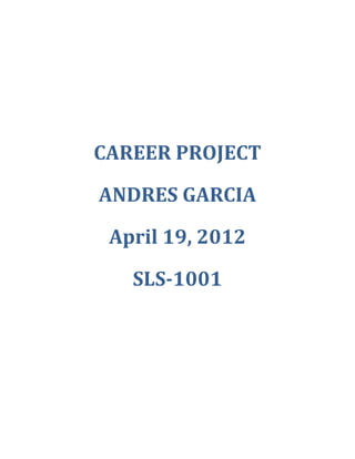 CAREER PROJECT

ANDRES GARCIA

 April 19, 2012

   SLS-1001
 