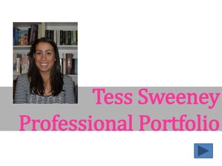 Tess Sweeney
Professional Portfolio
 