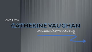 See How
communicates visually
 