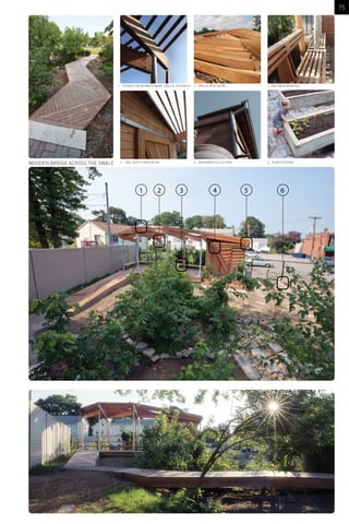 75
1 2 3 4 5 6
1. CONNECTION BETWEEN BEAM, TRELLIS, KICK BACK 2. TRELLIS ROOF DETAIL 3. KICK BACK BENCHES
4. TOOL SHED’S DOOR DETAIL
WOODEN BRIDGE ACROSS THE SWALE 5. RAIN WATER COLLECTION 6. PLANTER BOXES
 
