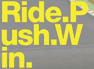 Ride.P
ush.W
in.
6
 
