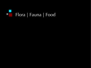 Flora | Fauna | Food 