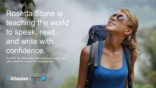 Rosetta Stone is
teaching the world
to speak, read,
and write with
confidence.
Portfolio for JIRA helps Rosetta Stone scale their
agile practices across the organization.
 