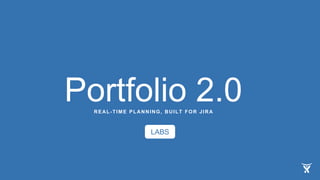 REAL-TIME PLANNING, BUILT FOR JIRA
Portfolio 2.0
LABS
 