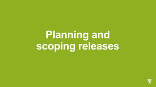 Planning and
scoping releases
 