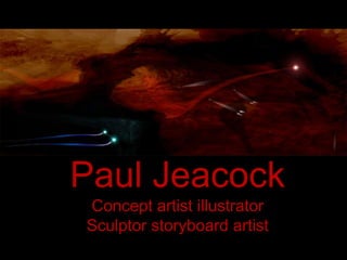 Paul Jeacock
Concept artist illustrator
Sculptor storyboard artist
 