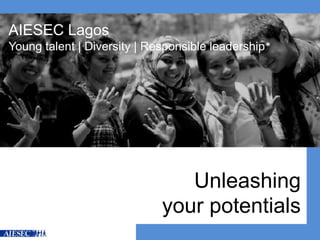 AIESEC Lagos   Young talent | Diversity | Responsible leadership* Unleashing your potentials 