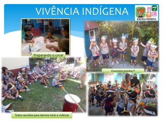 VIVÊNCIA INDÍGENA
Curumins prontos !!
Preparando o cocar
Todos reunidos para darmos inicio a vivência
 