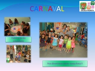 CARNAVAL
Nos divertimos muito nessa festa!!!
Fabricação do
estandarte
 