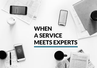 WHEN
A SERVICE
MEETS EXPERTS
 