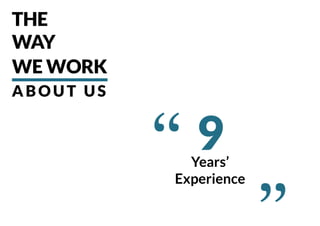 THE
WAY
WE WORK
ABOUT US
9Years’
Experience
‘‘ ‘‘
 
