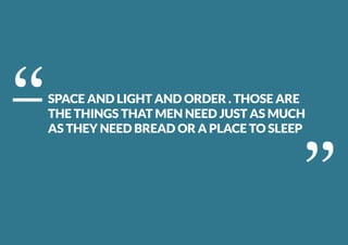 ‘‘ ‘‘SPACE AND LIGHT AND ORDER . THOSE ARE
THE THINGS THAT MEN NEED JUST AS MUCH
AS THEY NEED BREAD OR A PLACE TO SLEEP
 