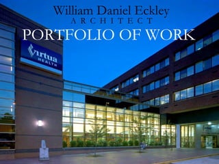 William Daniel Eckley
      A R C H I T E C T
PORTFOLIO OF WORK
 
