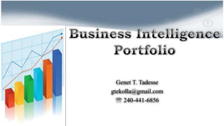 Business Intelligence Portfolio Genet T. Tadesse gtekolla@gmail.com  240-441-6856 