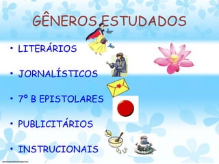 GÊNEROS ESTUDADOS LITERÁRIOS JORNALÍSTICOS 7º B EPISTOLARES PUBLICITÁRIOS INSTRUCIONAIS 