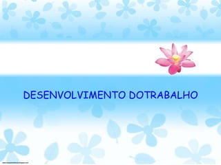 DESENVOLVIMENTO DOTRABALHO 