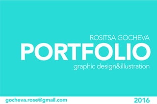 PORTFOLIOgraphic design&illustration
ROSITSA GOCHEVA
2016gocheva.rose@gmail.com
 