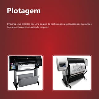 Imprima seus projetos por uma equipe de proﬁssionais especializados em grandes
formatos oferecendo qualidade e rapidez.
Plotagem
 