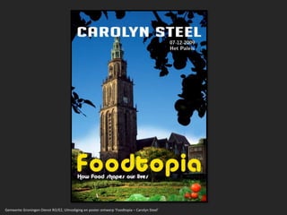 Gemeente Groningen Dienst RO/EZ, Uitnodiging en poster ontwerp ‘Foodtopia – Carolyn Steel’ 