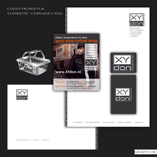 lo g o/ h u i s s t i j l
w e b s i t e vo r m g e v i n g




                                                                                                                                                                     Careproducts for Men
                                                                                                                          Maastrichtseweg 98
                                                                                                                          5215 AG ‘s-Hertogenbosch
                                                                                                                          T: (+31) (0)73 7850899
                                                                                                                          F: (+31) (0)73 6891216
                                                                                                                          E: info@xydon.nl




                                                                                                                           Careproducts for Men
                                   KvK: 50222430   |   BTW: NL152314830 B01   |   Bank: 12312312312   |   IBAN/BIC: 789789789                     |   www.xydon.nl
 
