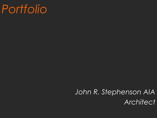 Portfolio
John R. Stephenson AIA
Architect
 
