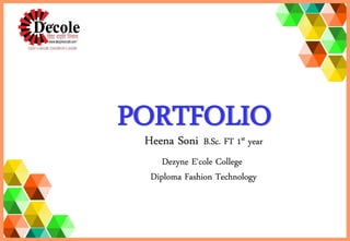 PORTFOLIOHeena Soni B.Sc. FT 1st year
Dezyne E‘cole College
Diploma Fashion Technology
 