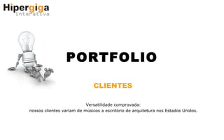 PORTFOLIO CLIENTES Versatilidade comprovada: nossos clientes variam de músicos a escritório de arquitetura nos Estados Unidos. 