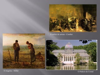 O atelier do artista - Courbet




O Angelus - Millet                                    O Palácio de Cristal
 