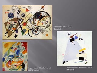 Transverse line – 1923
                               Kandinsky




Improvisação (Batalha Naval)                   Suprematismo Dinamico – 1916
1913 Kandinsky                                 Malevich
 