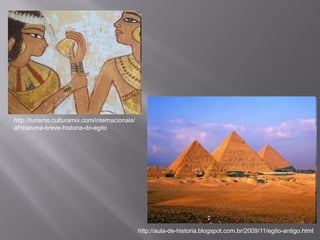 http://turismo.culturamix.com/internacionais/
africa/uma-breve-historia-do-egito




                                                http://aula-de-historia.blogspot.com.br/2009/11/egito-antigo.html
 