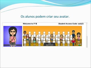 Os alunos podem criar seu avatar.
 