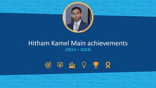 Hitham Kamel Main achievements
(2014 – 2023)
 