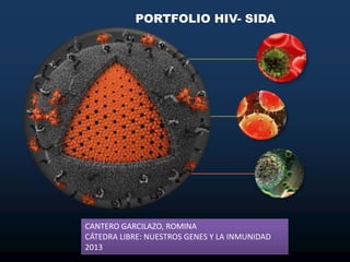 PORTFOLIO HIV- SIDA

CANTERO GARCILAZO, ROMINA
CÁTEDRA LIBRE: NUESTROS GENES Y LA INMUNIDAD
2013

 