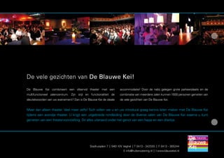 De vele gezichten van De Blauwe Kei!
De Blauwe Kei combineert een sfeervol theater met een              accommodatie! Door de nabij gelegen grote parkeerplaats en de
multifunctioneel zalencentrum. Zijn stijl en functionaliteit de    combinatie van meerdere zalen kunnen 1500 personen genieten van
sleutelwoorden van uw evenement? Dan is De Blauwe Kei de ideale    de vele gezichten van De Blauwe Kei.


Meer dan alleen theater. Veel meer zelfs! Toch willen we u en uw introducé graag kennis laten maken met De Blauwe Kei
tijdens een avondje theater. U krijgt een uitgebreide rondleiding door de diverse zalen van De Blauwe Kei waarna u kunt
genieten van een theatervoorstelling. Dit alles uiteraard onder het genot van een hapje en een drankje.




                                             Stadhuisplein 7 | 5461 KN Veghel | T 0413 - 342555 | F 0413 - 365244
                                                                      E info@huttencatering.nl | I www.blauwekei.nl
 